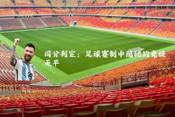 同分判定:足球赛制中隐秘的竞技天平